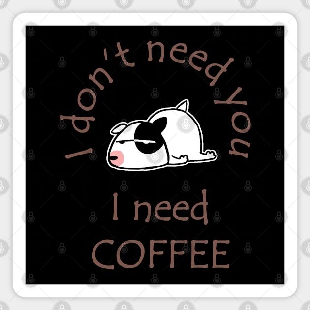 I Don't Need You I Need Coffee Cute Bull Terrier Coffee Magnet by ebayson74@gmail.com